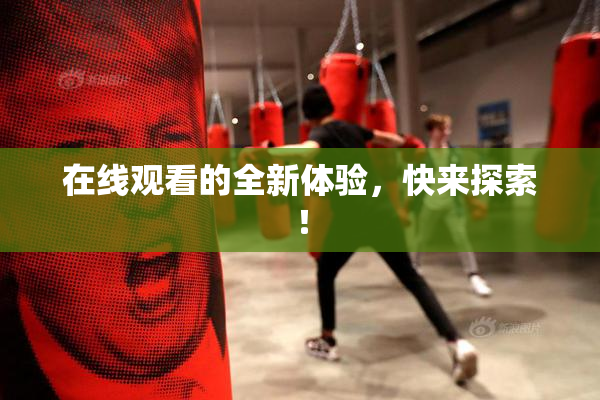 在线观看的全新体验，快来探索！
