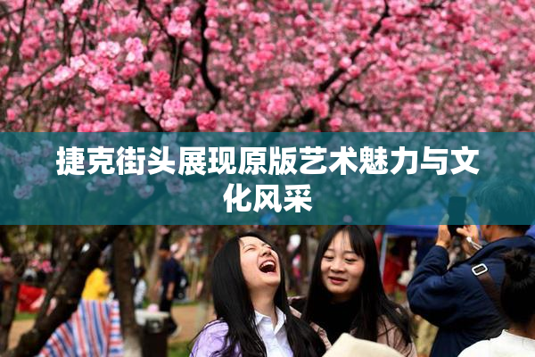 捷克街头展现原版艺术魅力与文化风采