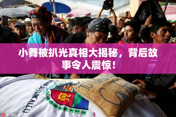 小舞被扒光真相大揭秘，背后故事令人震惊！