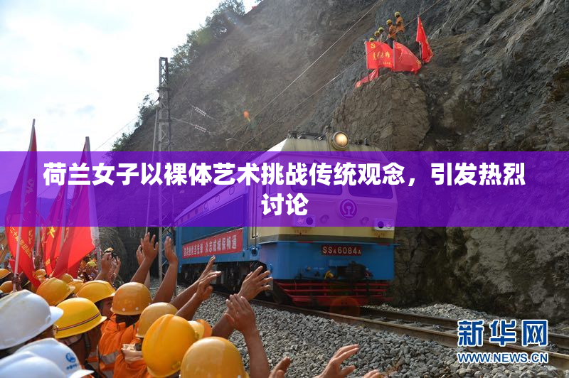荷兰女子以裸体艺术挑战传统观念，引发热烈讨论