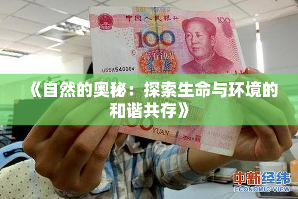 《自然的奥秘：探索生命与环境的和谐共存》