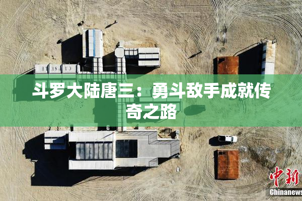 斗罗大陆唐三：勇斗敌手成就传奇之路