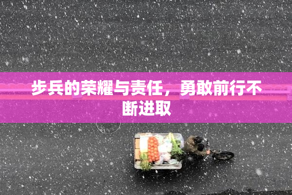 步兵的荣耀与责任，勇敢前行不断进取