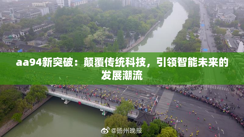 aa94新突破：颠覆传统科技，引领智能未来的发展潮流