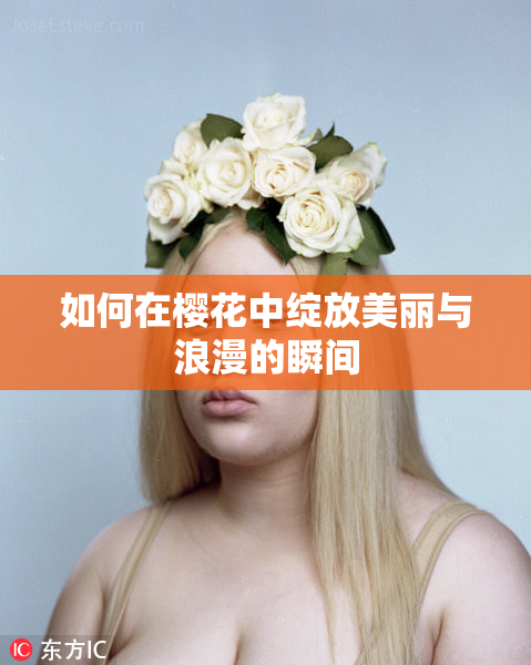 如何在樱花中绽放美丽与浪漫的瞬间