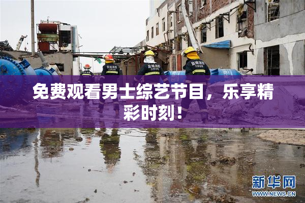 免费观看男士综艺节目，乐享精彩时刻！