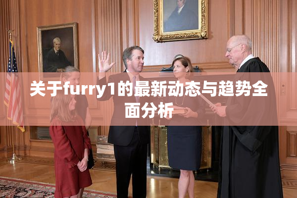 关于furry1的最新动态与趋势全面分析