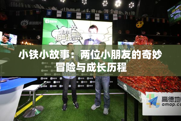 小铁小故事：两位小朋友的奇妙冒险与成长历程