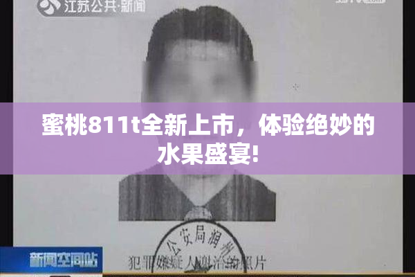 蜜桃811t全新上市，体验绝妙的水果盛宴!
