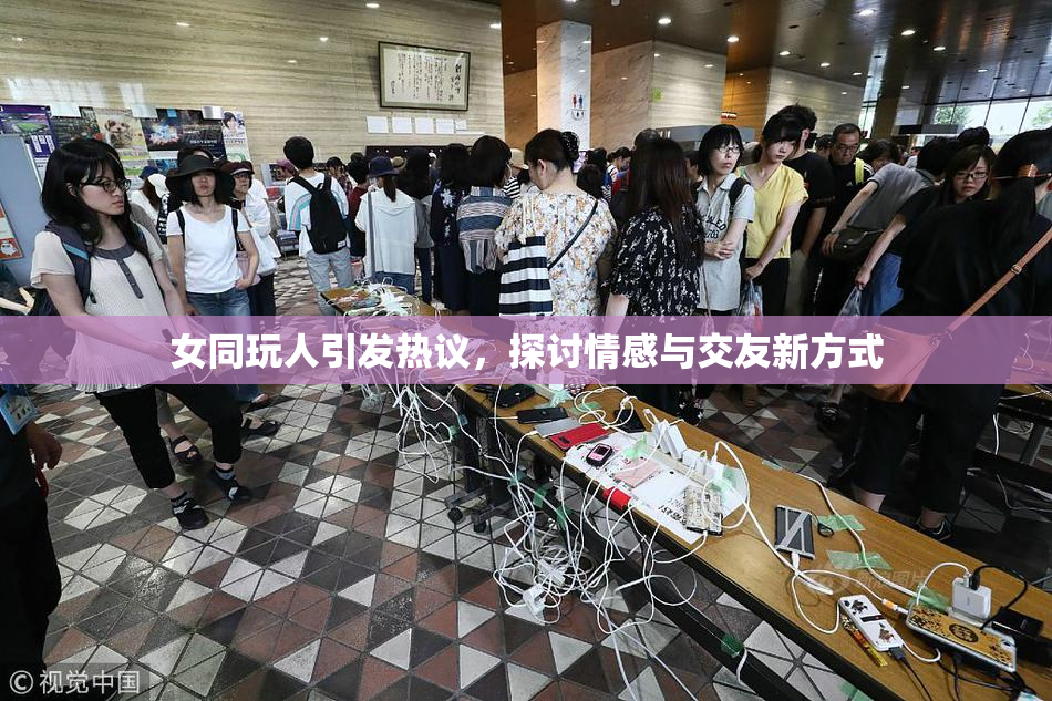 女同玩人引发热议，探讨情感与交友新方式