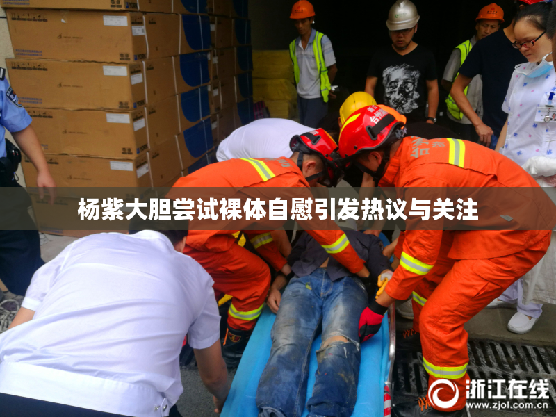 杨紫大胆尝试裸体自慰引发热议与关注