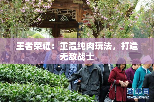 王者荣耀：重温纯肉玩法，打造无敌战士