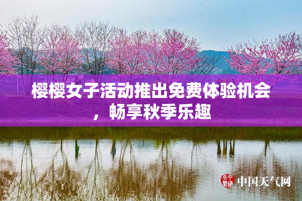 樱樱女子活动推出免费体验机会，畅享秋季乐趣
