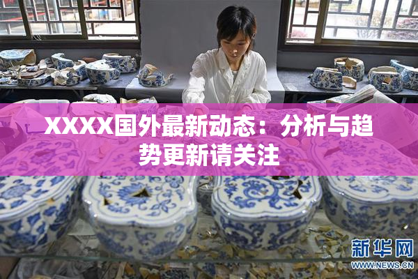 XXXX国外最新动态：分析与趋势更新请关注