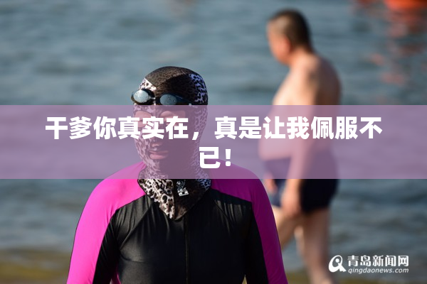 干爹你真实在，真是让我佩服不已！