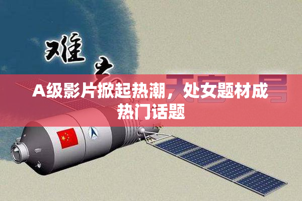 A级影片掀起热潮，处女题材成热门话题