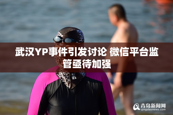 武汉YP事件引发讨论 微信平台监管亟待加强