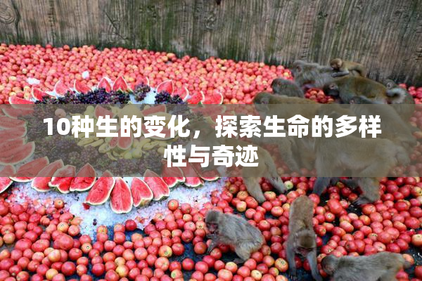10种生的变化，探索生命的多样性与奇迹