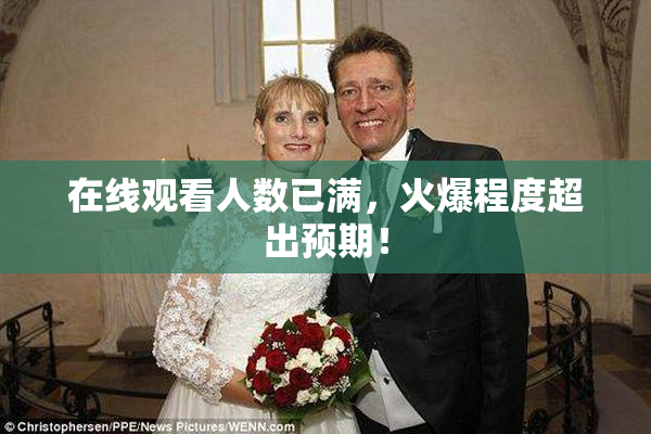在线观看人数已满，火爆程度超出预期！