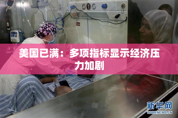 美国已满：多项指标显示经济压力加剧