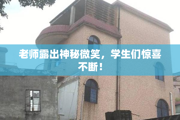 老师露出神秘微笑，学生们惊喜不断！