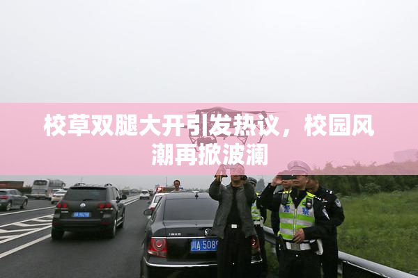 校草双腿大开引发热议，校园风潮再掀波澜