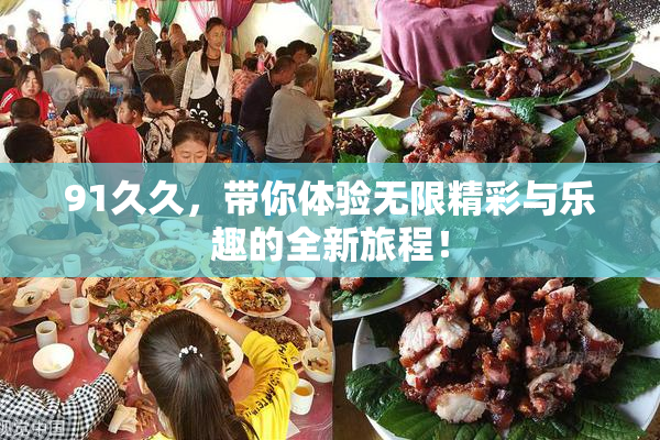 91久久，带你体验无限精彩与乐趣的全新旅程！
