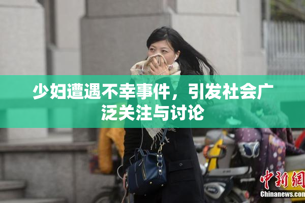 少妇遭遇不幸事件，引发社会广泛关注与讨论