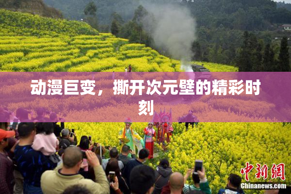动漫巨变，撕开次元壁的精彩时刻