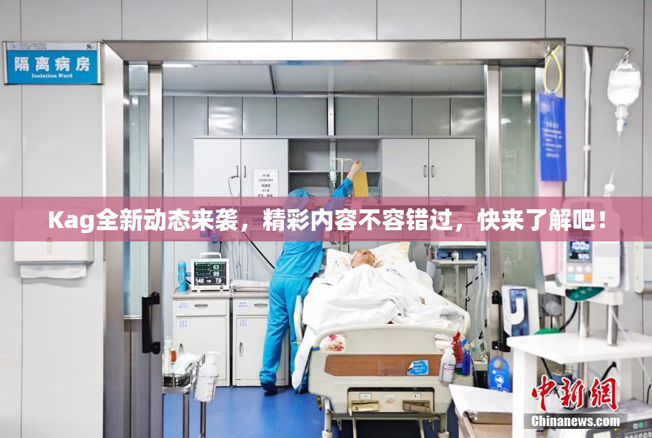 Kag全新动态来袭，精彩内容不容错过，快来了解吧！