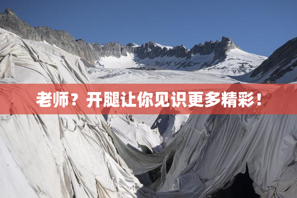 老师？开腿让你见识更多精彩！