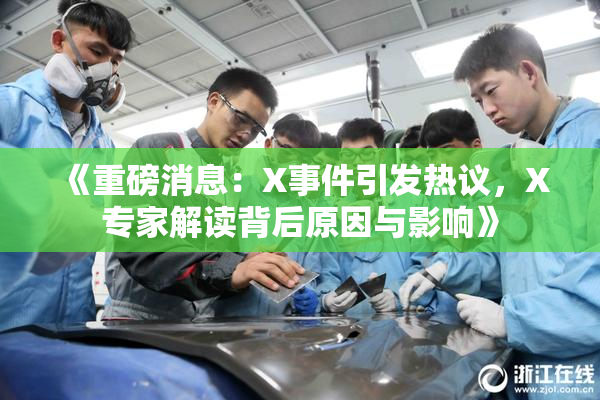 《重磅消息：X事件引发热议，X专家解读背后原因与影响》