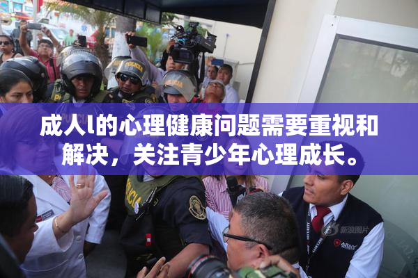 成人l的心理健康问题需要重视和解决，关注青少年心理成长。