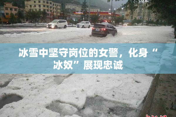 冰雪中坚守岗位的女警，化身“冰奴”展现忠诚