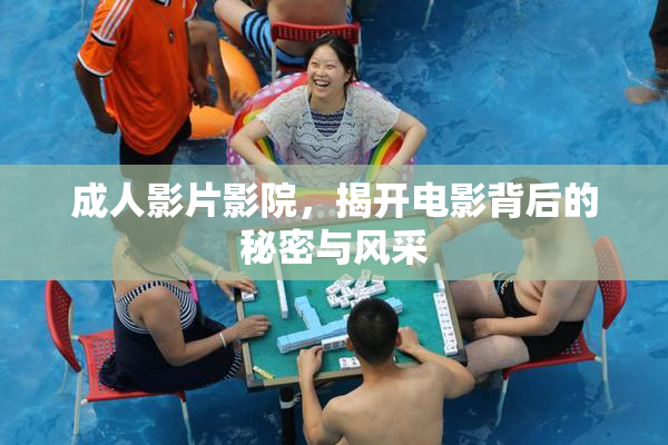 成人影片影院，揭开电影背后的秘密与风采