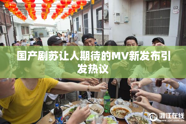 国产剧苏让人期待的MV新发布引发热议