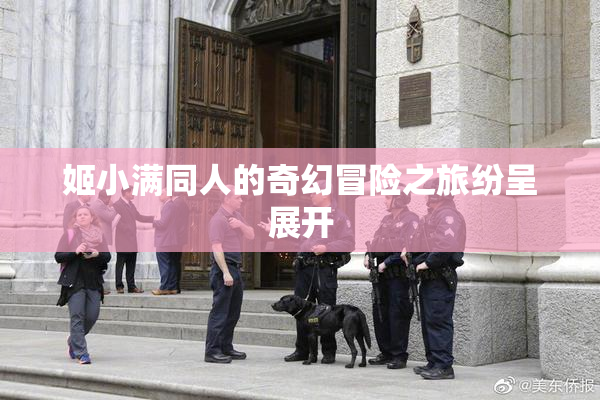 姬小满同人的奇幻冒险之旅纷呈展开
