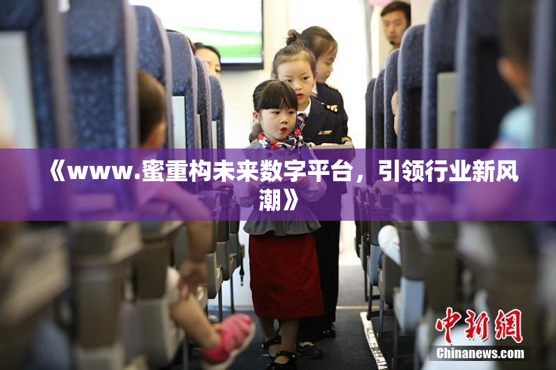 《www.蜜重构未来数字平台，引领行业新风潮》