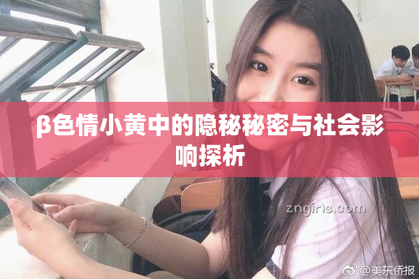β色情小黄中的隐秘秘密与社会影响探析