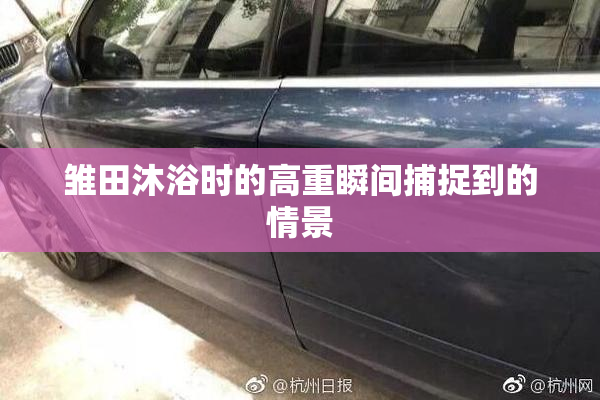 雏田沐浴时的高重瞬间捕捉到的情景