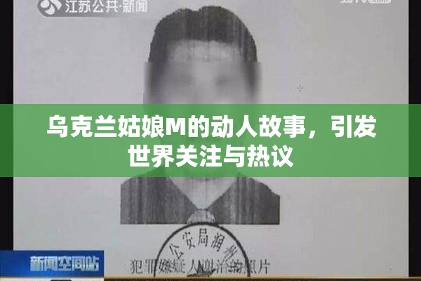 乌克兰姑娘M的动人故事，引发世界关注与热议