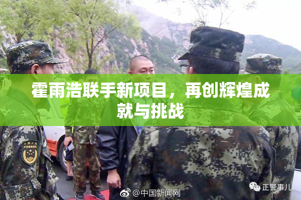 霍雨浩联手新项目，再创辉煌成就与挑战