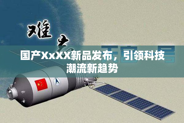 国产XxXX新品发布，引领科技潮流新趋势