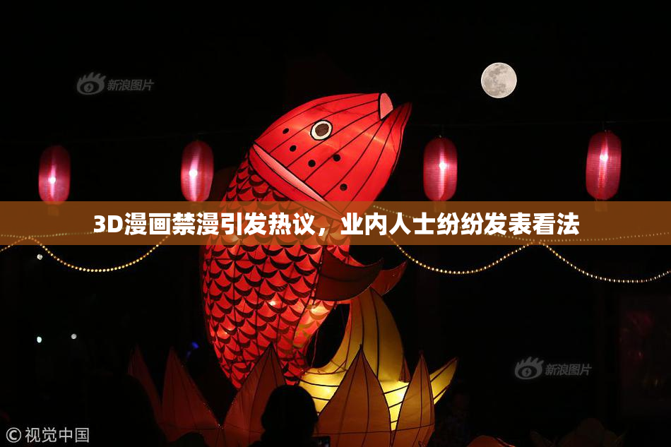 3D漫画禁漫引发热议，业内人士纷纷发表看法
