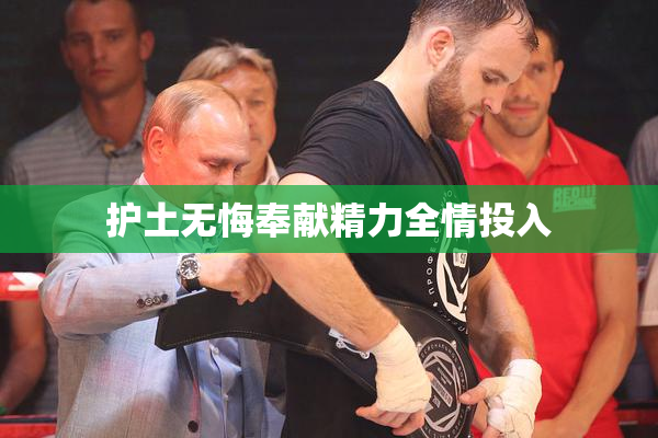 护土无悔奉献精力全情投入