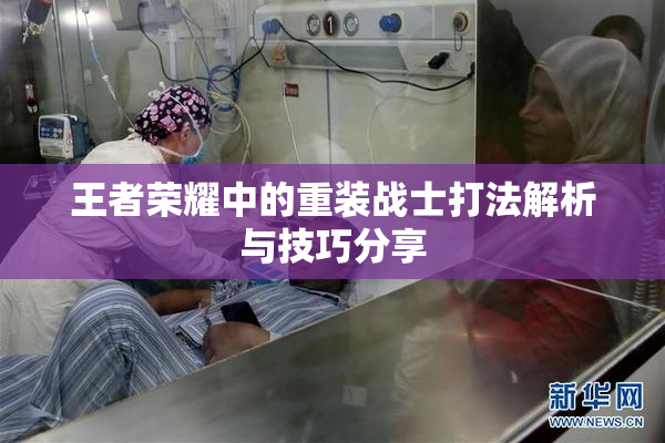 王者荣耀中的重装战士打法解析与技巧分享
