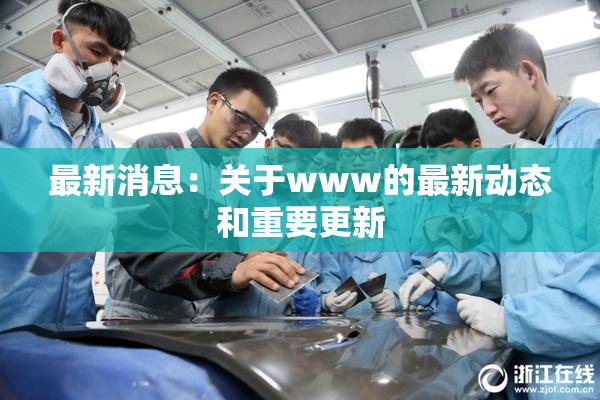 最新消息：关于www的最新动态和重要更新
