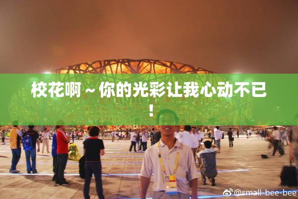 校花啊～你的光彩让我心动不已！