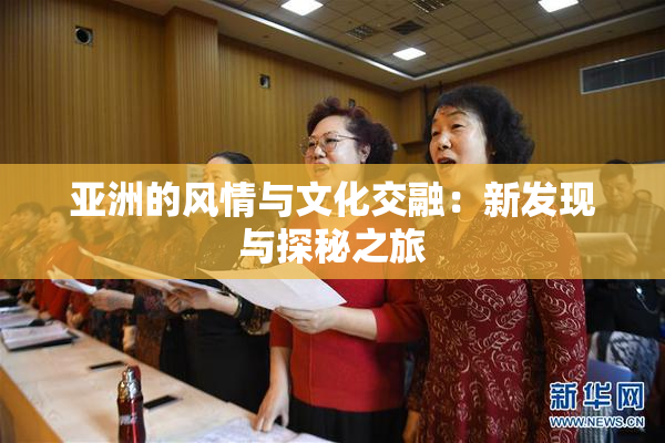 亚洲的风情与文化交融：新发现与探秘之旅