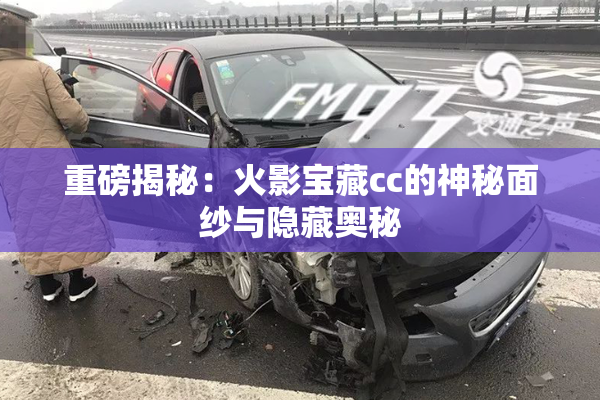 重磅揭秘：火影宝藏cc的神秘面纱与隐藏奥秘